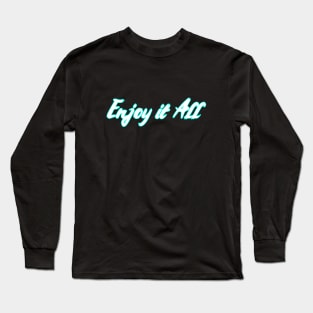 Enjoy it all Long Sleeve T-Shirt